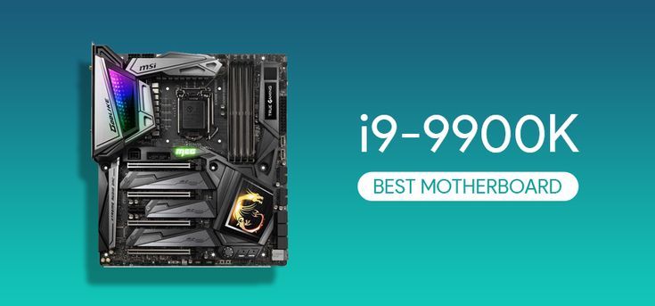 3 Best MotherBoards for i9-9900K Reviewed 2022