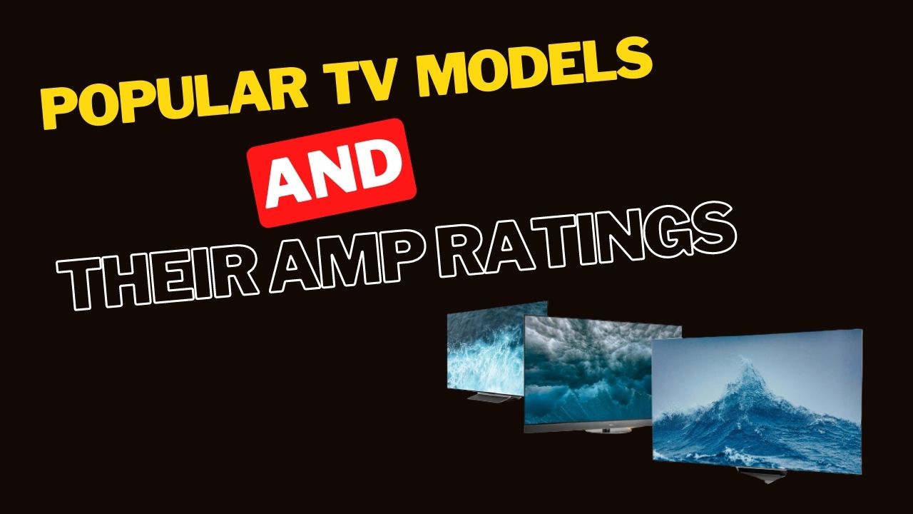 Popular TV Models and Their Amp Ratings